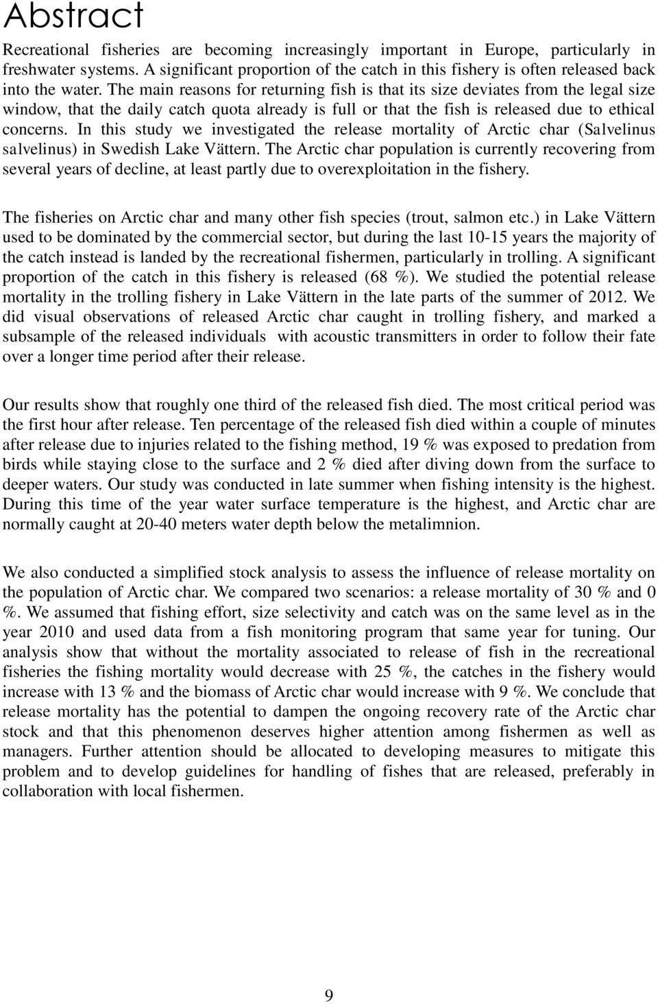The main reasons for returning fish is that its size deviates from the legal size window, that the daily catch quota already is full or that the fish is released due to ethical concerns.