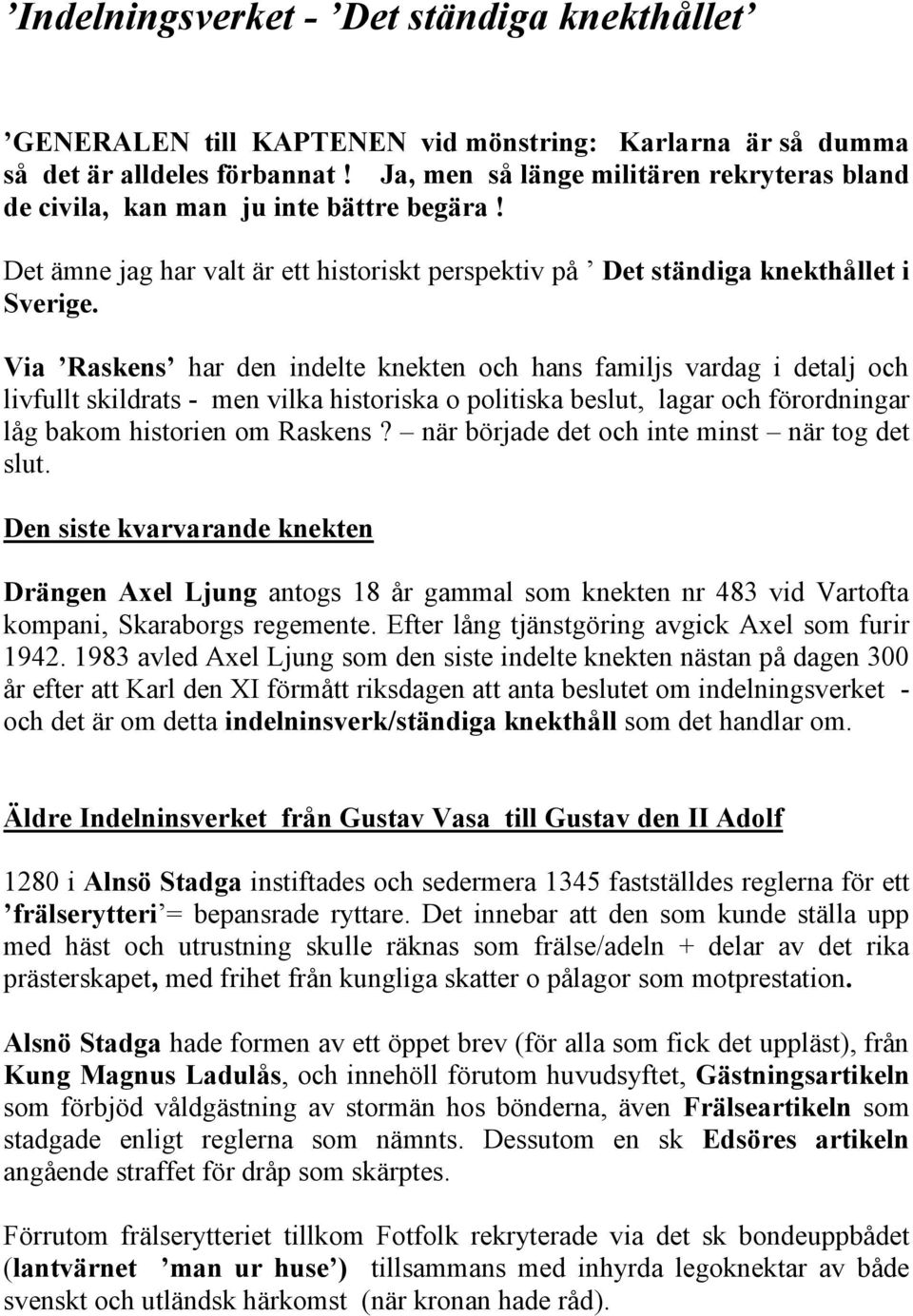 Via Raskens har den indelte knekten och hans familjs vardag i detalj och livfullt skildrats - men vilka historiska o politiska beslut, lagar och förordningar låg bakom historien om Raskens?