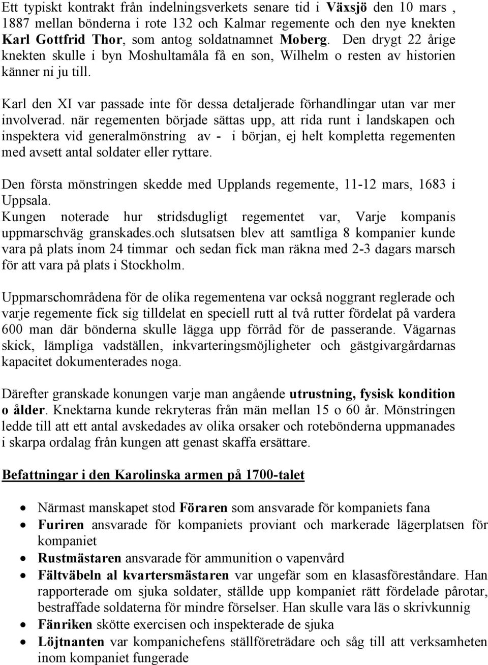 Karl den XI var passade inte för dessa detaljerade förhandlingar utan var mer involverad.