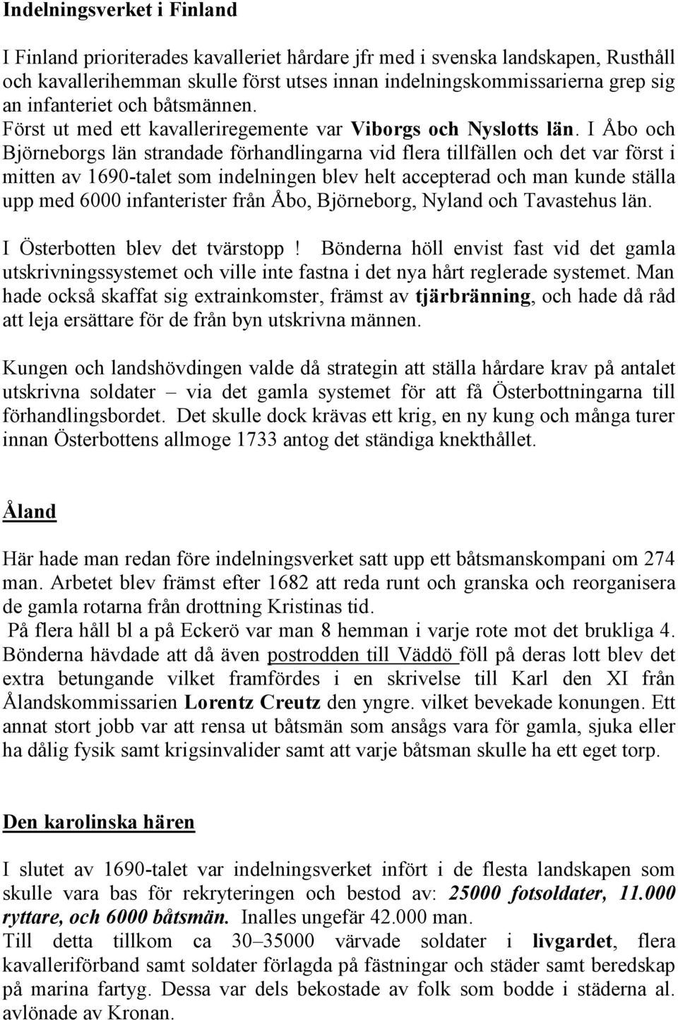 I Åbo och Björneborgs län strandade förhandlingarna vid flera tillfällen och det var först i mitten av 1690-talet som indelningen blev helt accepterad och man kunde ställa upp med 6000 infanterister