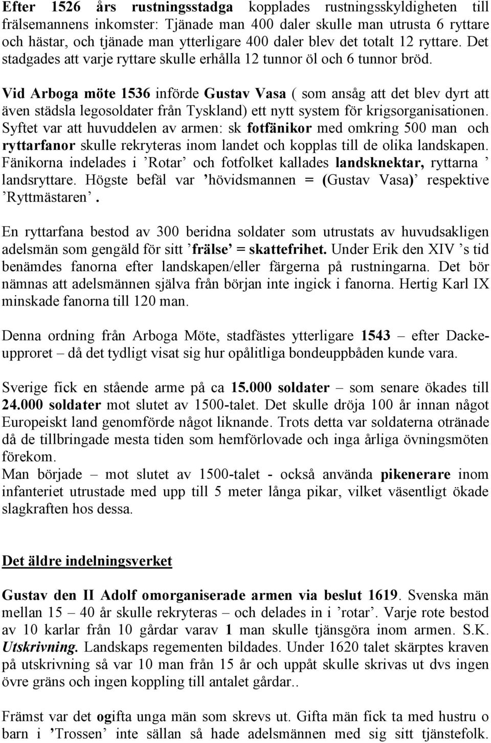 Vid Arboga möte 1536 införde Gustav Vasa ( som ansåg att det blev dyrt att även städsla legosoldater från Tyskland) ett nytt system för krigsorganisationen.