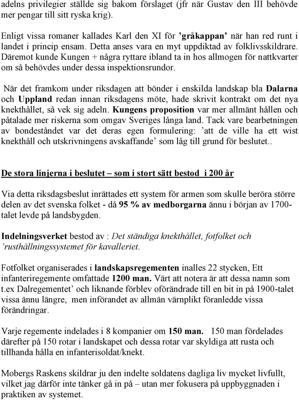 Däremot kunde Kungen + några ryttare ibland ta in hos allmogen för nattkvarter om så behövdes under dessa inspektionsrundor.