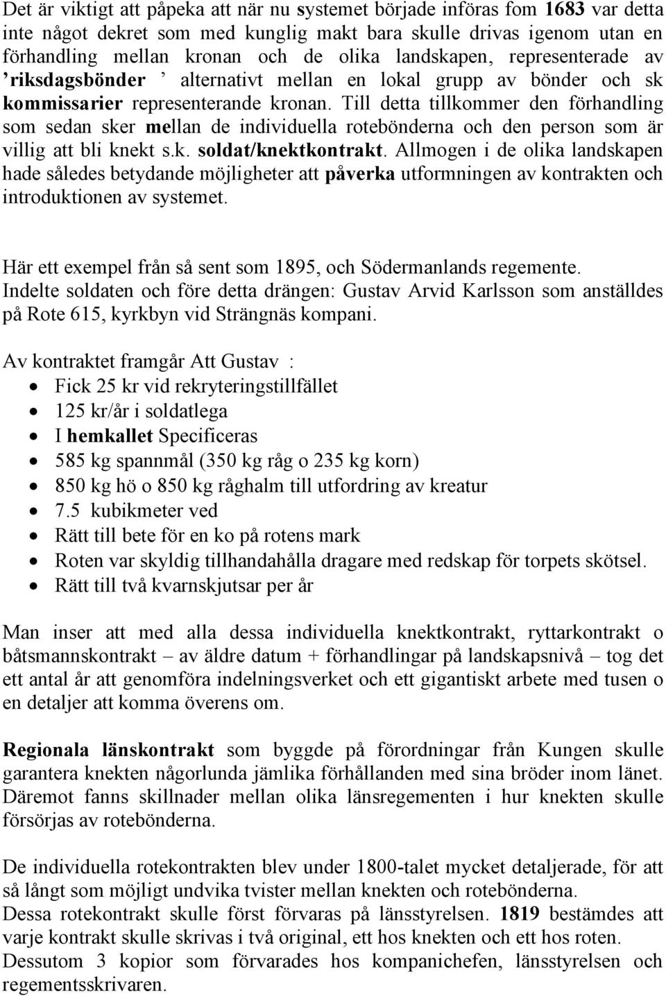 Till detta tillkommer den förhandling som sedan sker mellan de individuella rotebönderna och den person som är villig att bli knekt s.k. soldat/knektkontrakt.