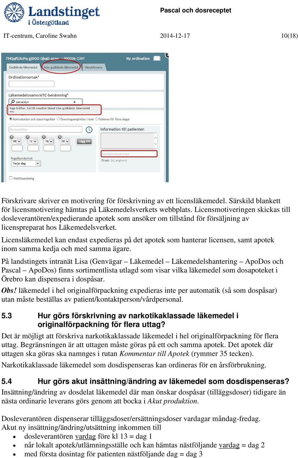 Licensläkemedel kan endast expedieras på det apotek som hanterar licensen, samt apotek inom samma kedja och med samma ägare.