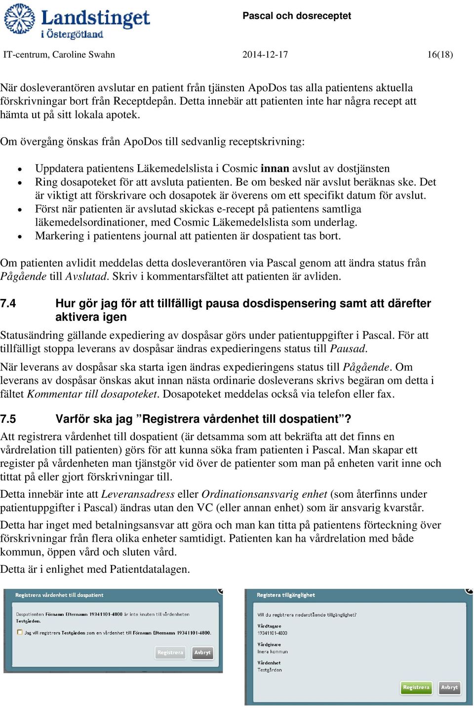 Om övergång önskas från ApoDos till sedvanlig receptskrivning: Uppdatera patientens Läkemedelslista i Cosmic innan avslut av dostjänsten Ring dosapoteket för att avsluta patienten.