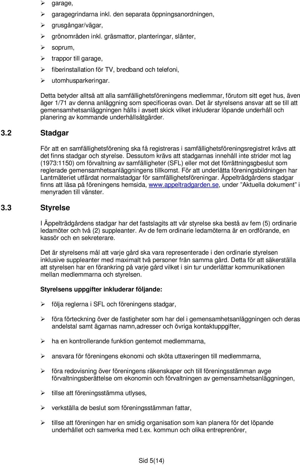 Detta betyder alltså att alla samfällighetsföreningens medlemmar, förutom sitt eget hus, även äger 1/71 av denna anläggning som specificeras ovan.