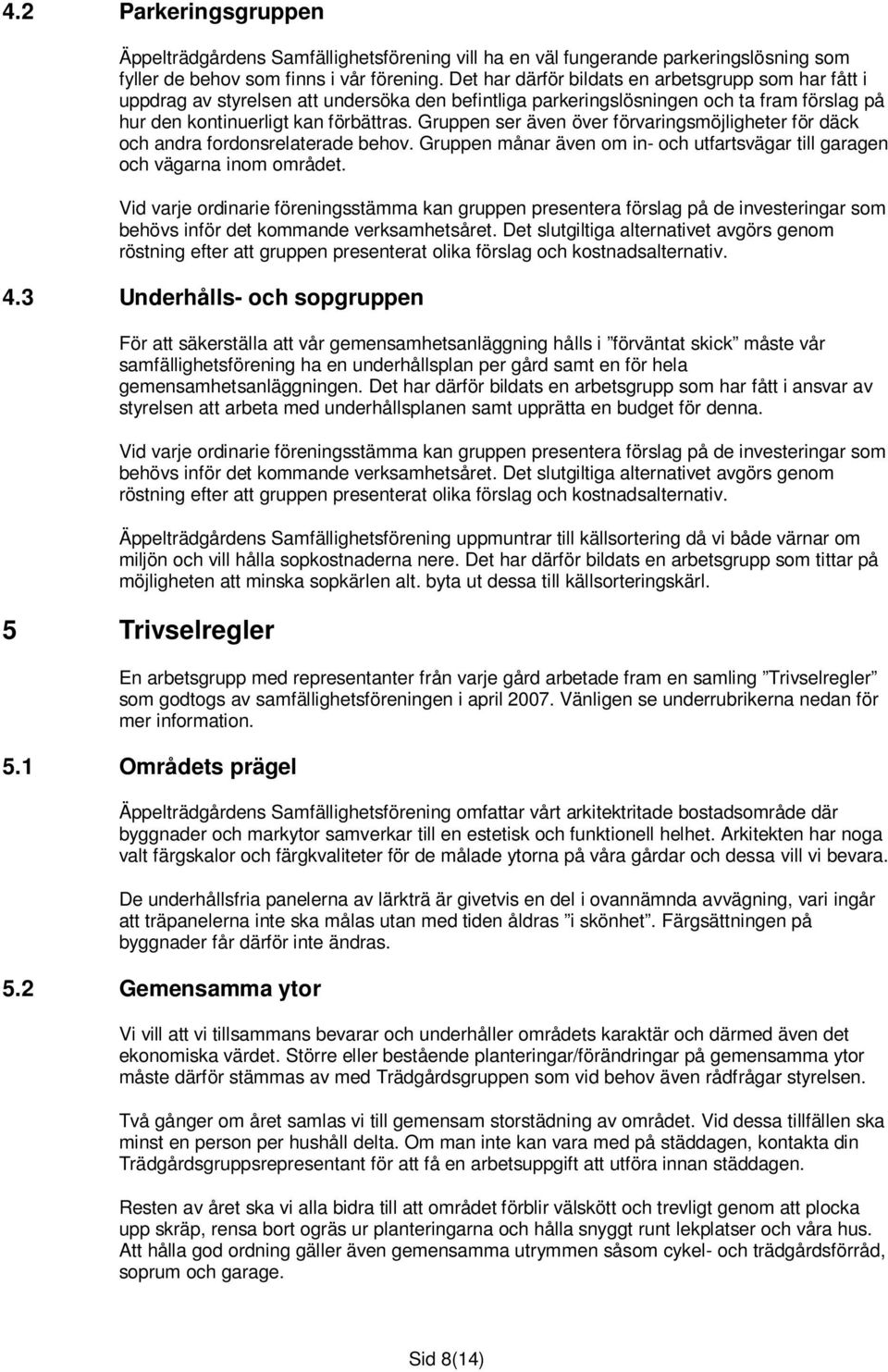 Gruppen ser även över förvaringsmöjligheter för däck och andra fordonsrelaterade behov. Gruppen månar även om in- och utfartsvägar till garagen och vägarna inom området.