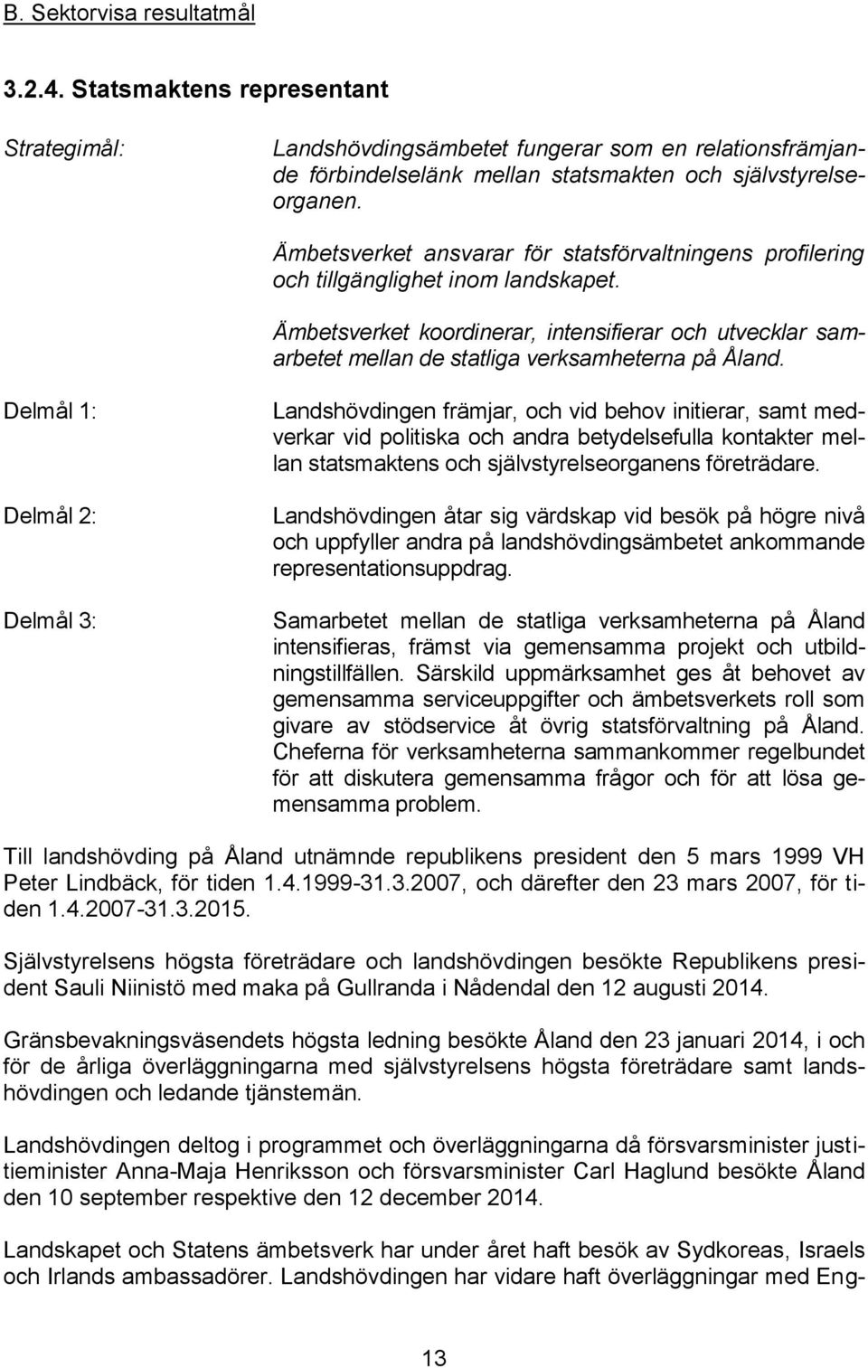 Ämbetsverket koordinerar, intensifierar och utvecklar samarbetet mellan de statliga verksamheterna på Åland.
