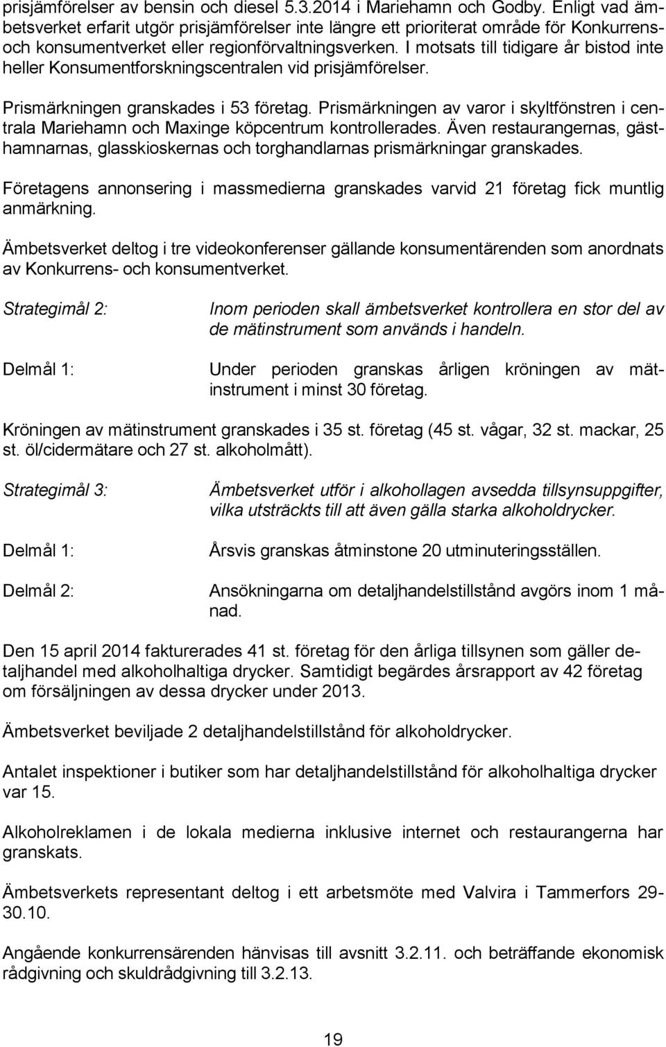 I motsats till tidigare år bistod inte heller Konsumentforskningscentralen vid prisjämförelser. Prismärkningen granskades i 53 företag.