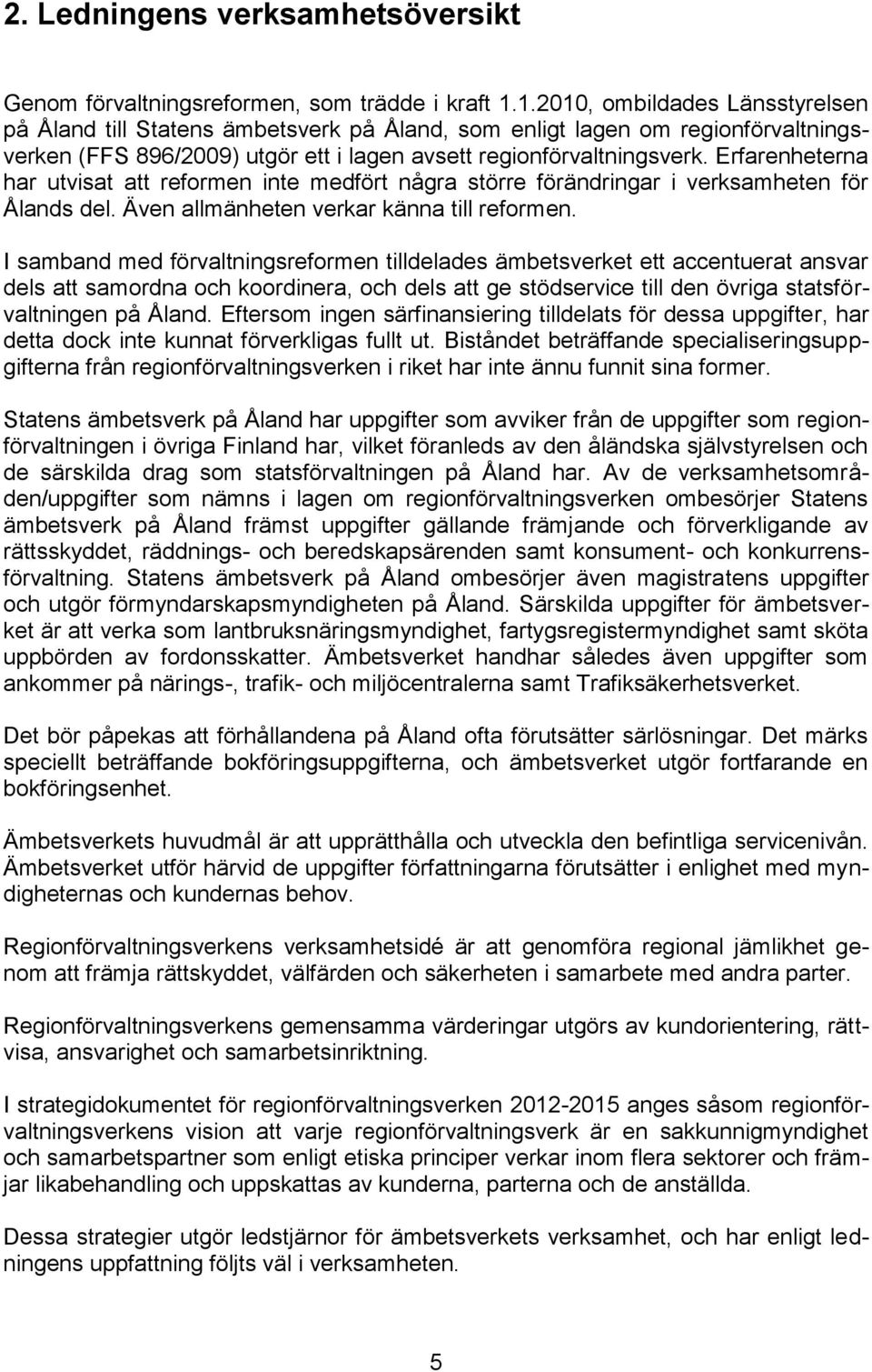 Erfarenheterna har utvisat att reformen inte medfört några större förändringar i verksamheten för Ålands del. Även allmänheten verkar känna till reformen.