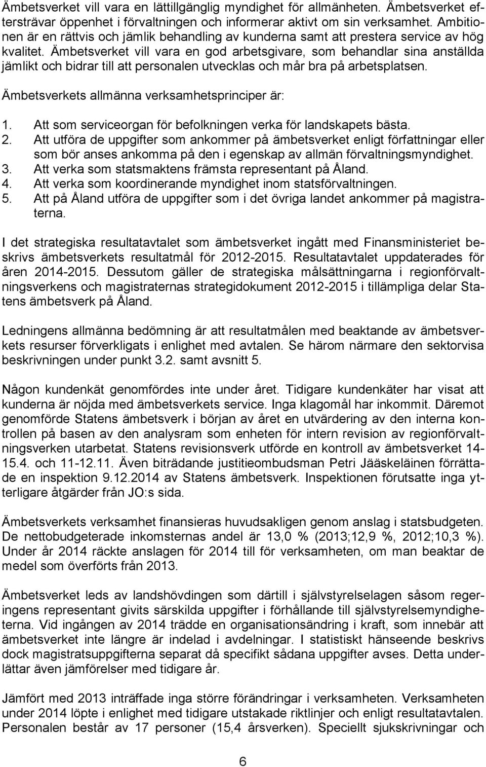 Ämbetsverket vill vara en god arbetsgivare, som behandlar sina anställda jämlikt och bidrar till att personalen utvecklas och mår bra på arbetsplatsen.
