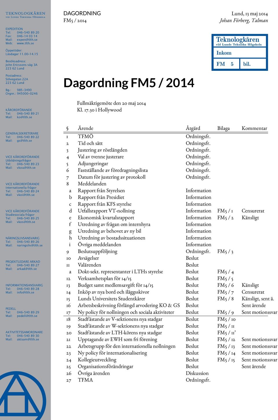 se Dagordning FM5 / 2014 Fullmäktigemöte den 20 maj 2014 Kl. 17.30 i Hollywood Teknologkåren vid Lunds Tekniska Högskola Inkom FM 5 bil. GEnErALSEKrEtErArE tel: 046 540 89 22 Mail: gs@tlth.