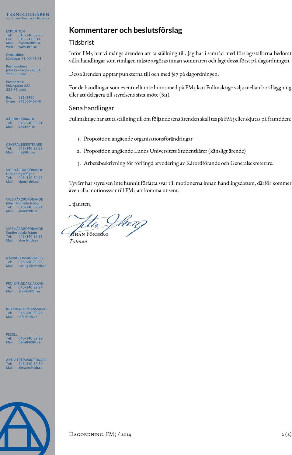 se GEnErALSEKrEtErArE tel: 046 540 89 22 Mail: gs@tlth.se VicE KårordFÖrAndE Utbildningsfrågor tel: 046 540 89 23 Mail: vkou@tlth.