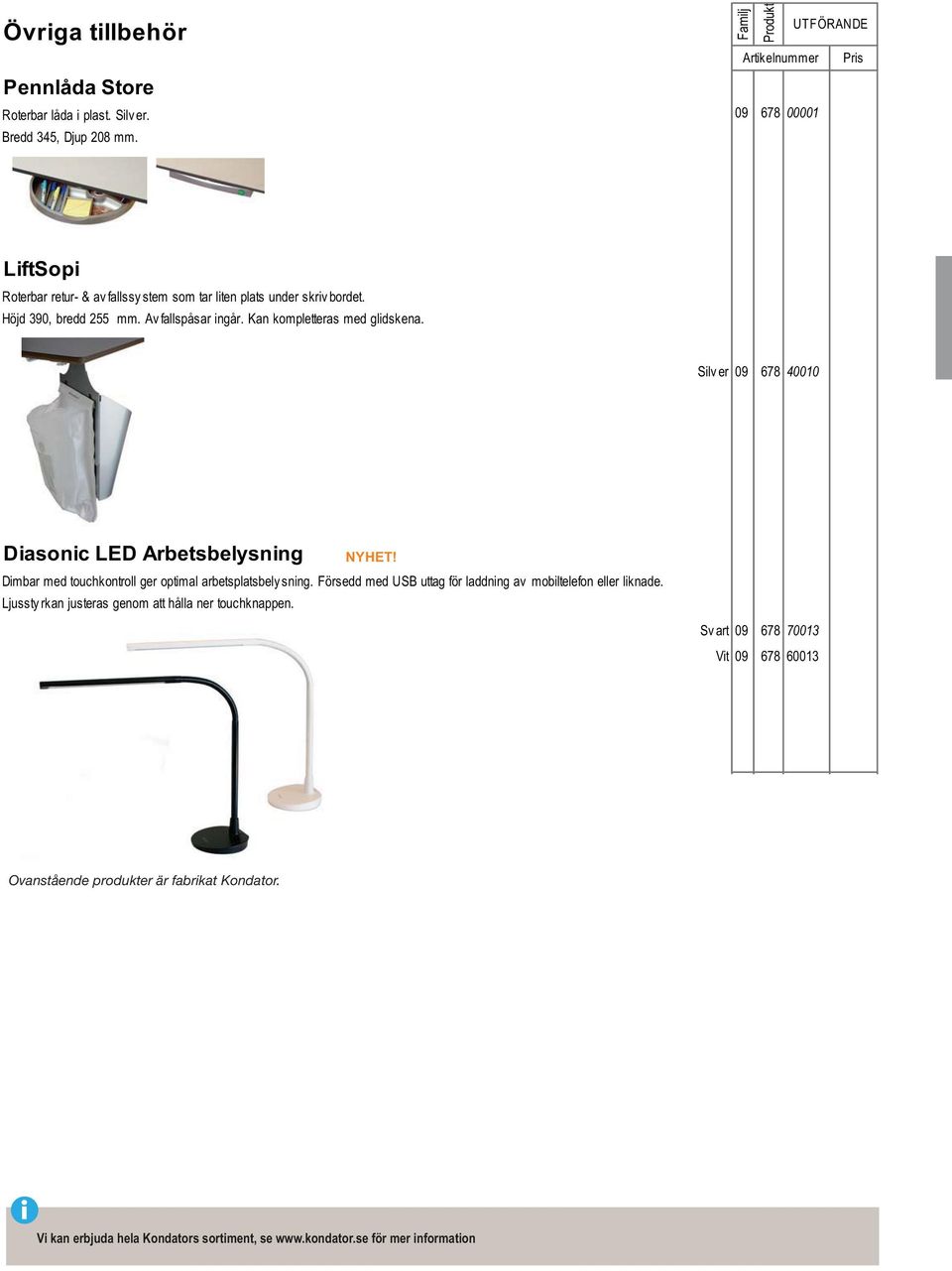 Silv er 09 678 40010 Diasonic LED Arbetsbelysning Dimbar med touchkontroll ger optimal arbetsplatsbely sning.