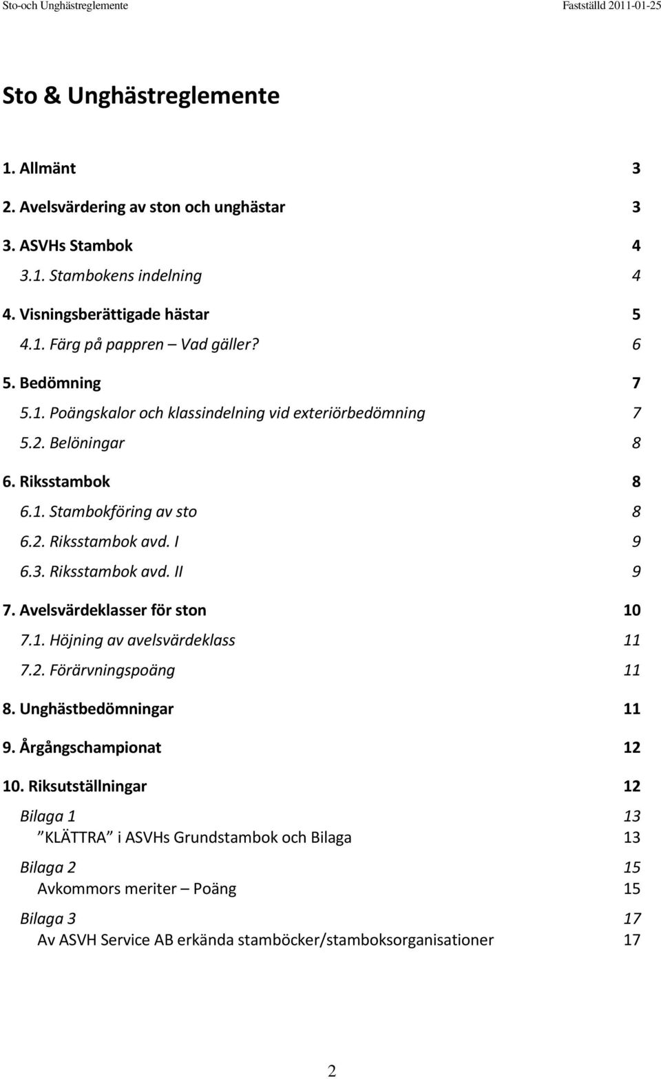 Riksstambok avd. II 9 7. Avelsvärdeklasser för ston 10 7.1. Höjning av avelsvärdeklass 11 7.2. Förärvningspoäng 11 8. Unghästbedömningar 11 9. Årgångschampionat 12 10.