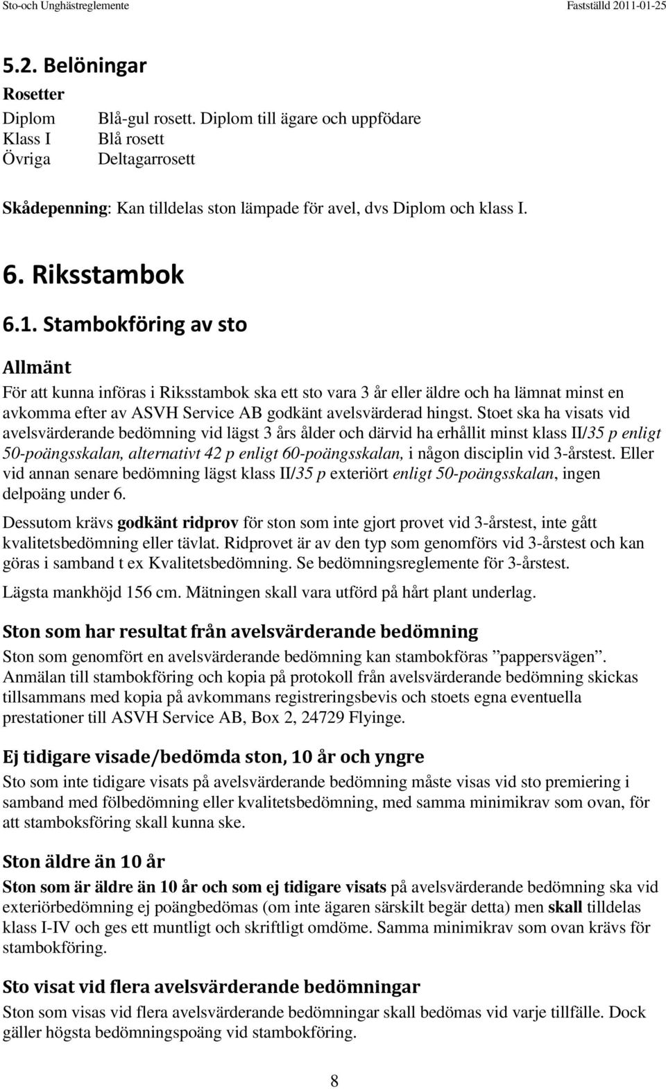 Stambokföring av sto Allmänt För att kunna införas i Riksstambok ska ett sto vara 3 år eller äldre och ha lämnat minst en avkomma efter av ASVH Service AB godkänt avelsvärderad hingst.