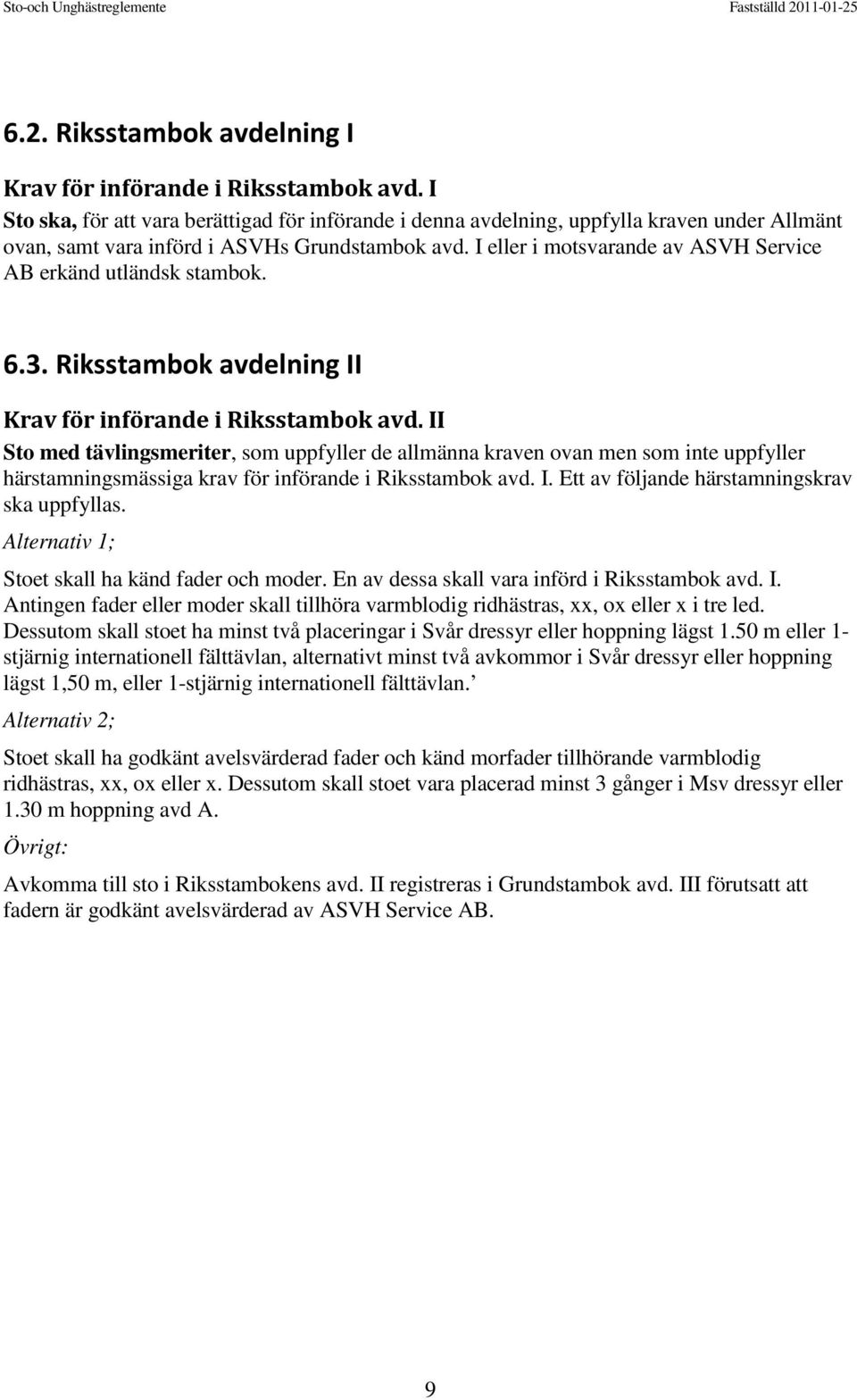 I eller i motsvarande av ASVH Service AB erkänd utländsk stambok. 6.3. Riksstambok avdelning II Krav för införande i Riksstambok avd.