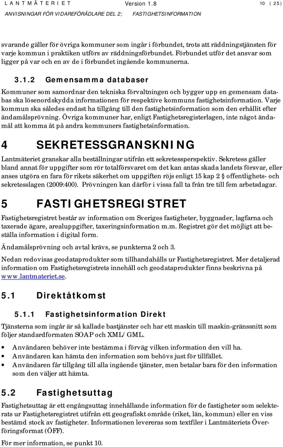 2 Gemensamma databaser Kommuner som samordnar den tekniska förvaltningen och bygger upp en gemensam databas ska lösenordskydda informationen för respektive kommuns fastighetsinformation.
