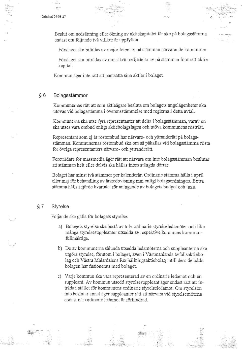 6 Bolagsstämmor Kommunernas rätt att som aktieägare besluta om bolagets angelägenheter ska utövas vid bolagsstämma i överensstämmelse med reglerna i detta avtal.