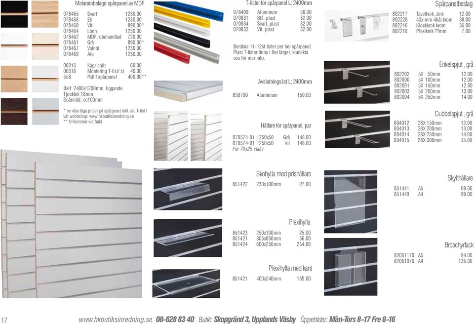 alu T-list i vår webbshop: www.hkbutiksinredning.se ** tillkommer vid frakt T-lister för spårpanel L: 2400mm 078409 Aluminum 56.00 070831 Blå, plast 32.00 070834 Svart, plast 32.