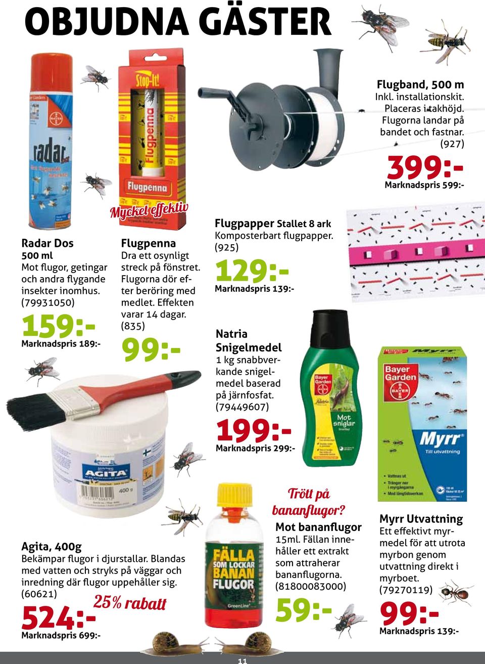 (79931050) 159:- Marknadspris 189:- Mycket effektiv Flugpenna Dra ett osynligt streck på fönstret. Flugorna dör efter beröring med medlet. Effekten varar 14 dagar.