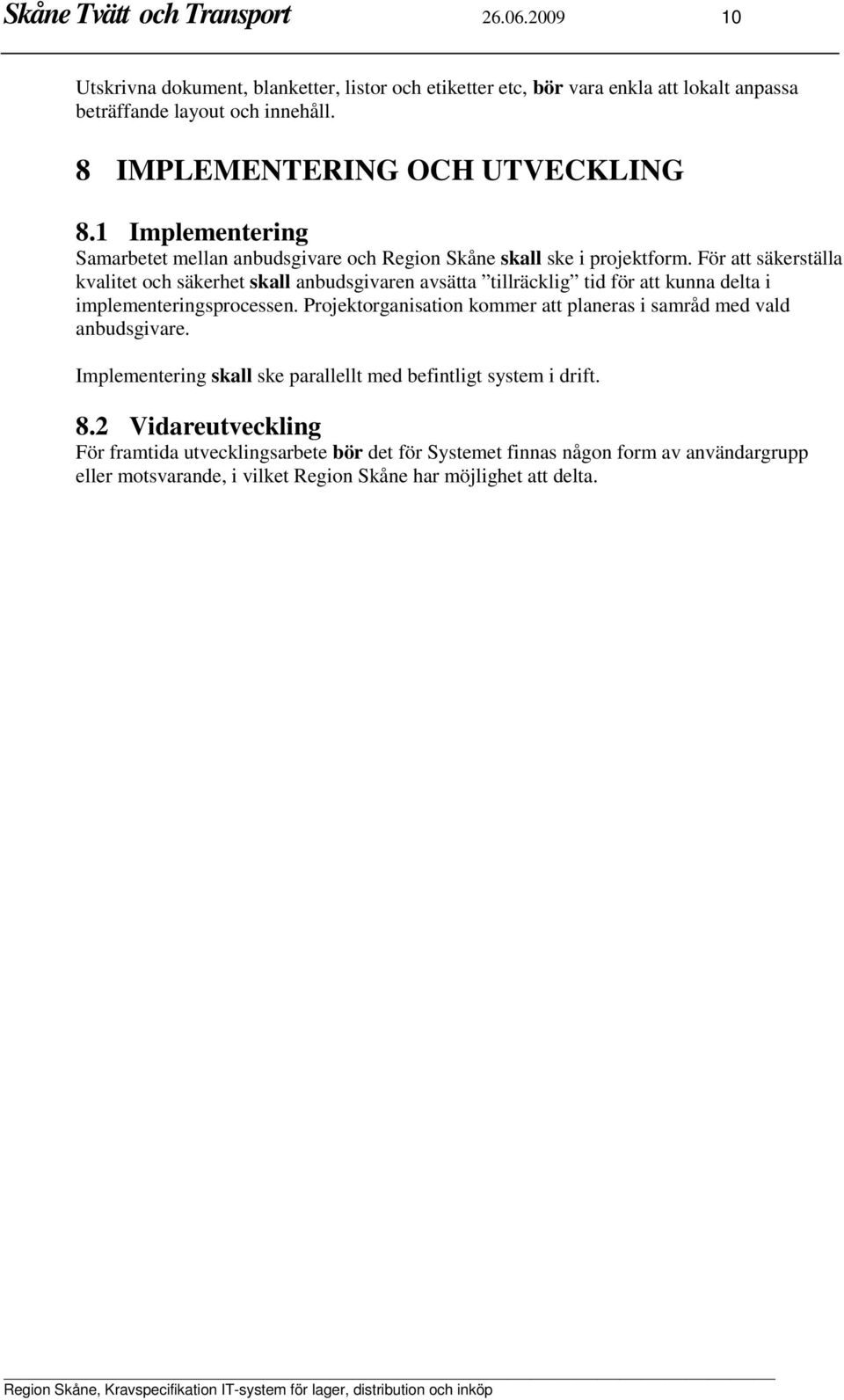 För att säkerställa kvalitet och säkerhet skall anbudsgivaren avsätta tillräcklig tid för att kunna delta i implementeringsprocessen.