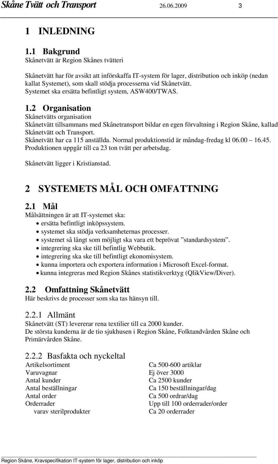 Skånetvätt. Systemet ska ersätta befintligt system, ASW400/TWAS. 1.