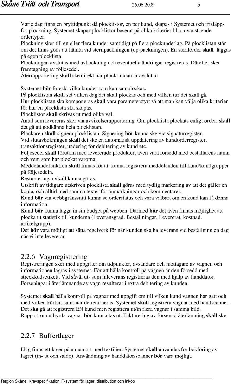 På plocklistan står om det finns gods att hämta vid sterilpackningen (op-packningen). En sterilorder skall läggas på egen plocklista.