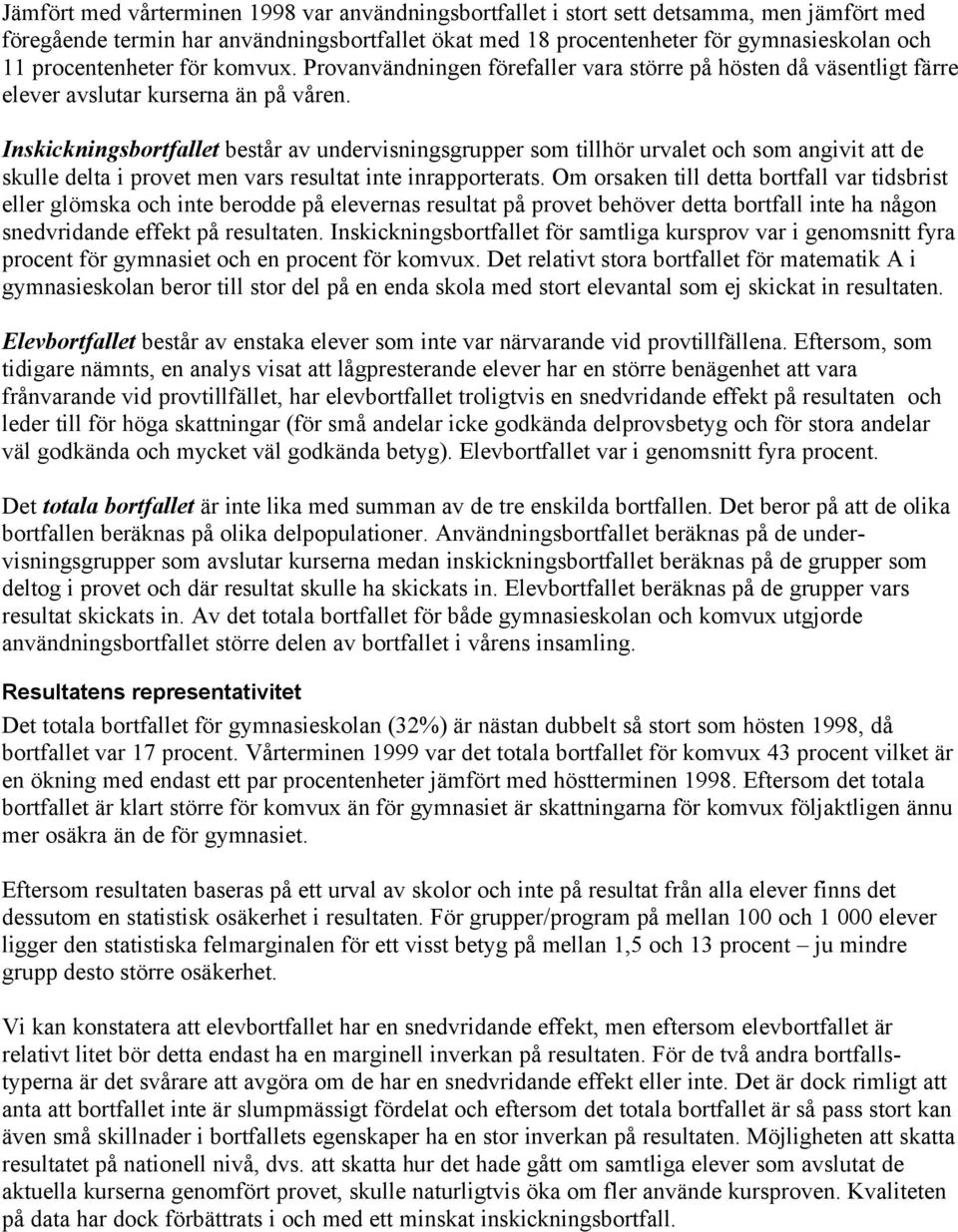 Inskickningsbortfallet består av undervisningsgrupper som tillhör urvalet och som angivit att de skulle delta i provet men vars resultat inte inrapporterats.