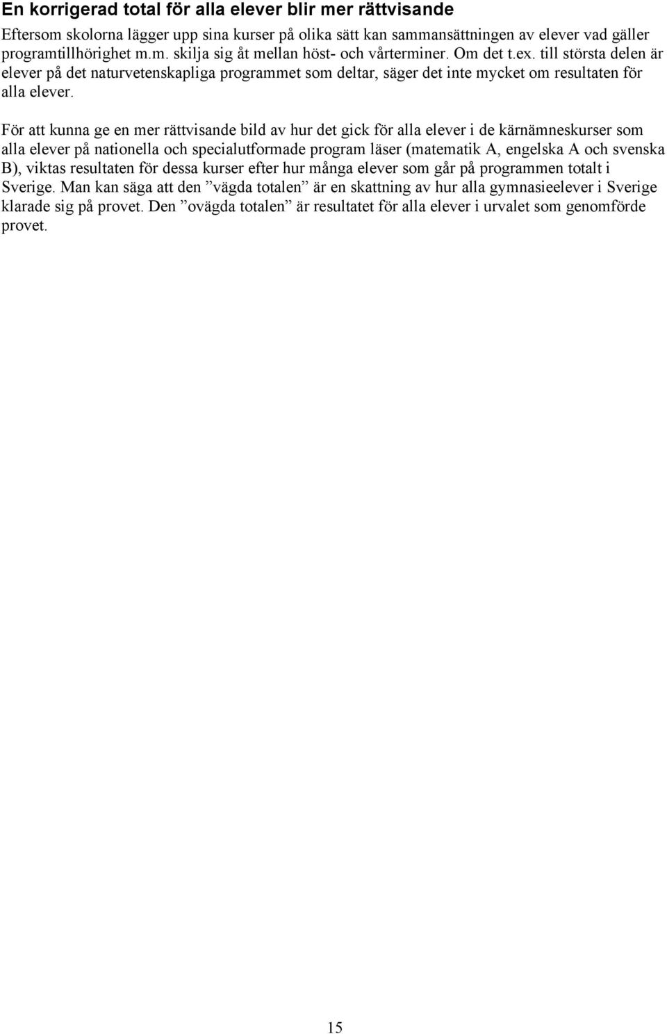 För att kunna ge en mer rättvisande bild av hur det gick för alla elever i de kärnämneskurser som alla elever på nationella och specialutformade program läser (matematik A, engelska A och svenska B),