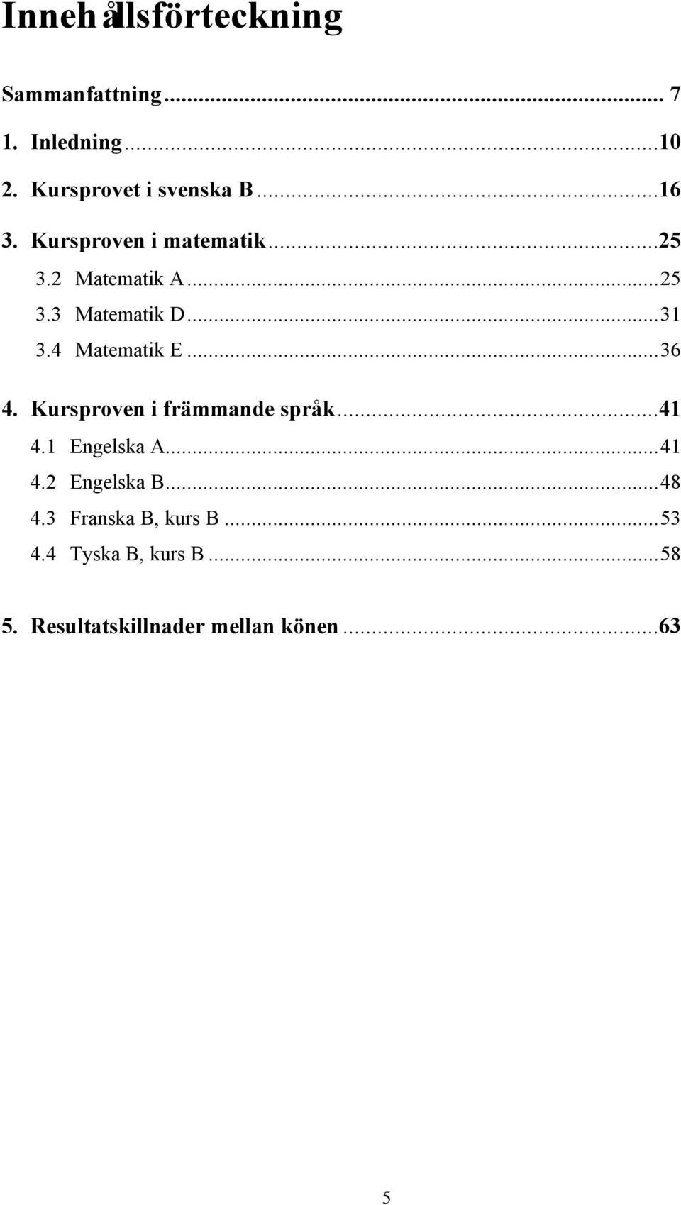 4 Matematik E...36 4. Kursproven i främmande språk...41 4.1 Engelska A...41 4.2 Engelska B.