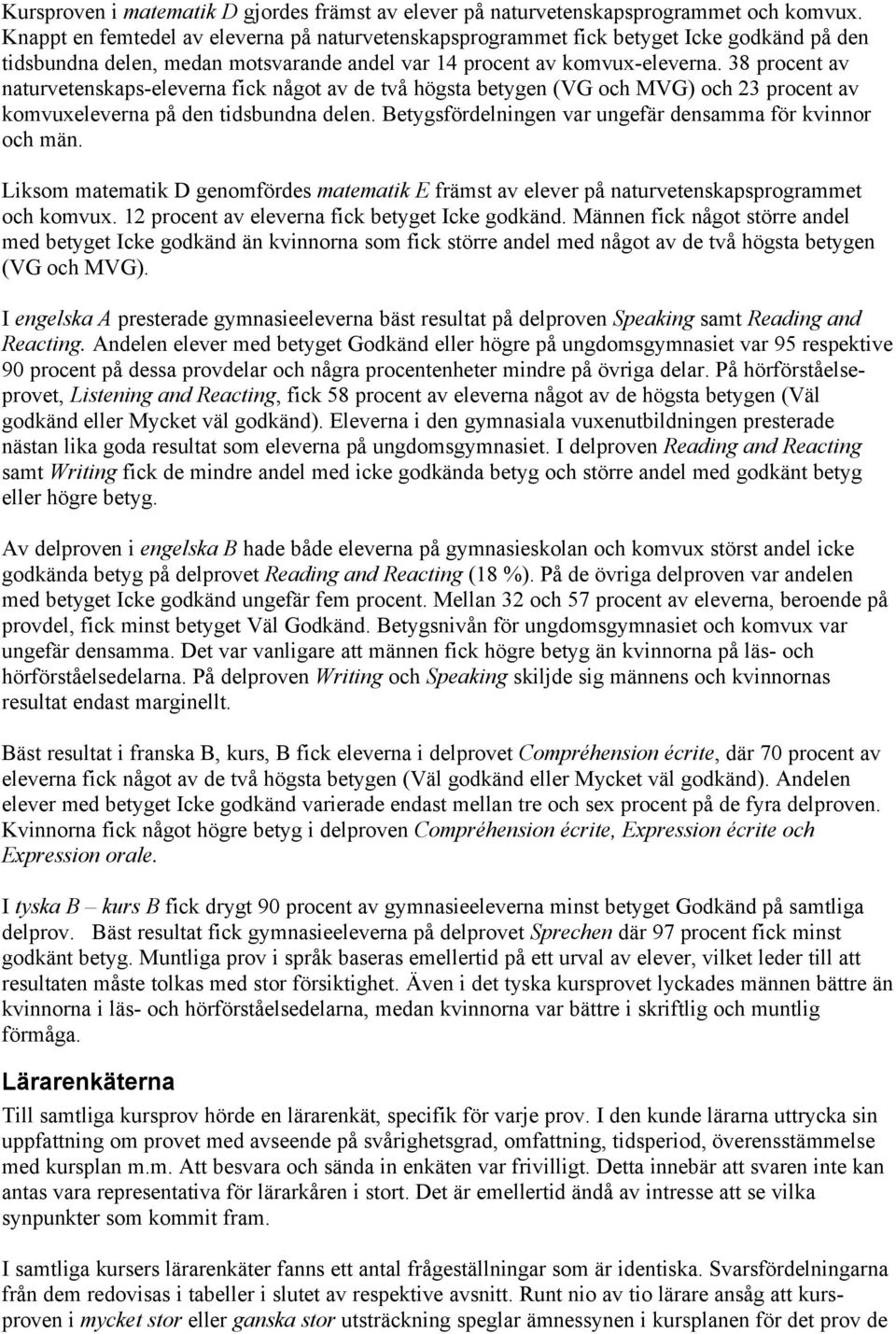 38 procent av naturvetenskaps-eleverna fick något av de två högsta betygen (VG och MVG) och 23 procent av komvuxeleverna på den tidsbundna delen.