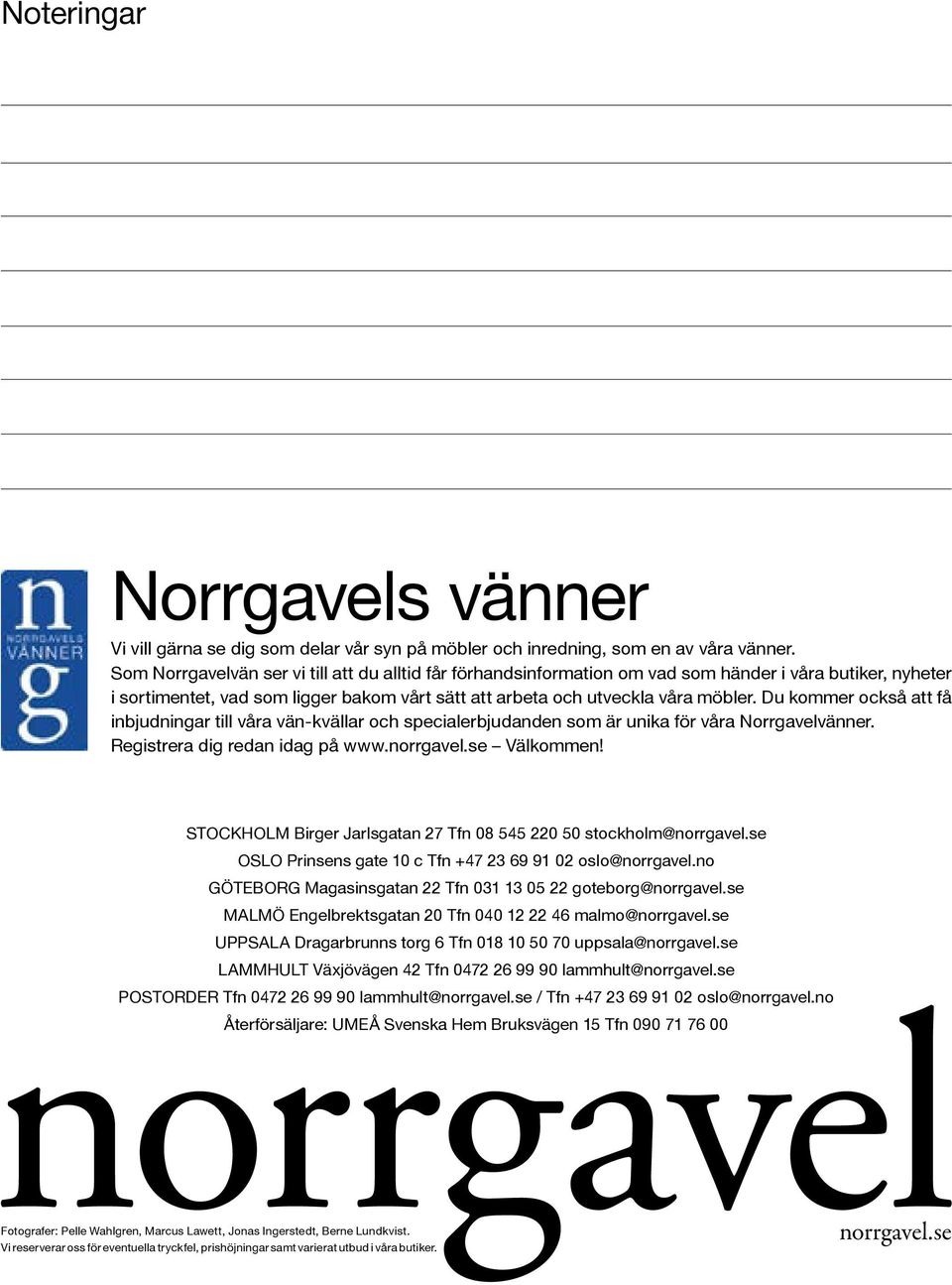 Du kommer också att få inbjudningar till våra vän-kvällar och specialerbjudanden som är unika för våra Norrgavelvänner. Registrera dig redan idag på www.norrgavel.se Välkommen!
