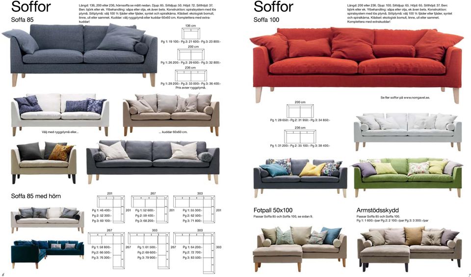 Kuddar: välj ryggplymå eller kuddar 60x60 cm. Komplettera med extrakuddar! 136 cm Soffor Soffa 100 Längd: 200 eller 236. Djup: 100. Sittdjup: 65. Höjd: 65. Sitthöjd: 37. Ben: björk eller ek.