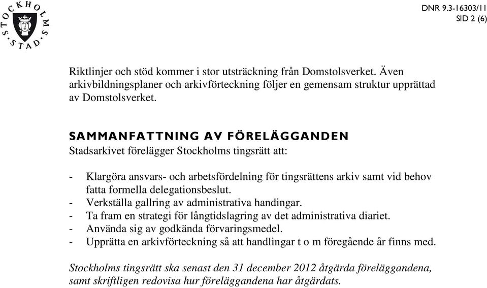 delegationsbeslut. - Verkställa gallring av administrativa handingar. - Ta fram en strategi för långtidslagring av det administrativa diariet. - Använda sig av godkända förvaringsmedel.