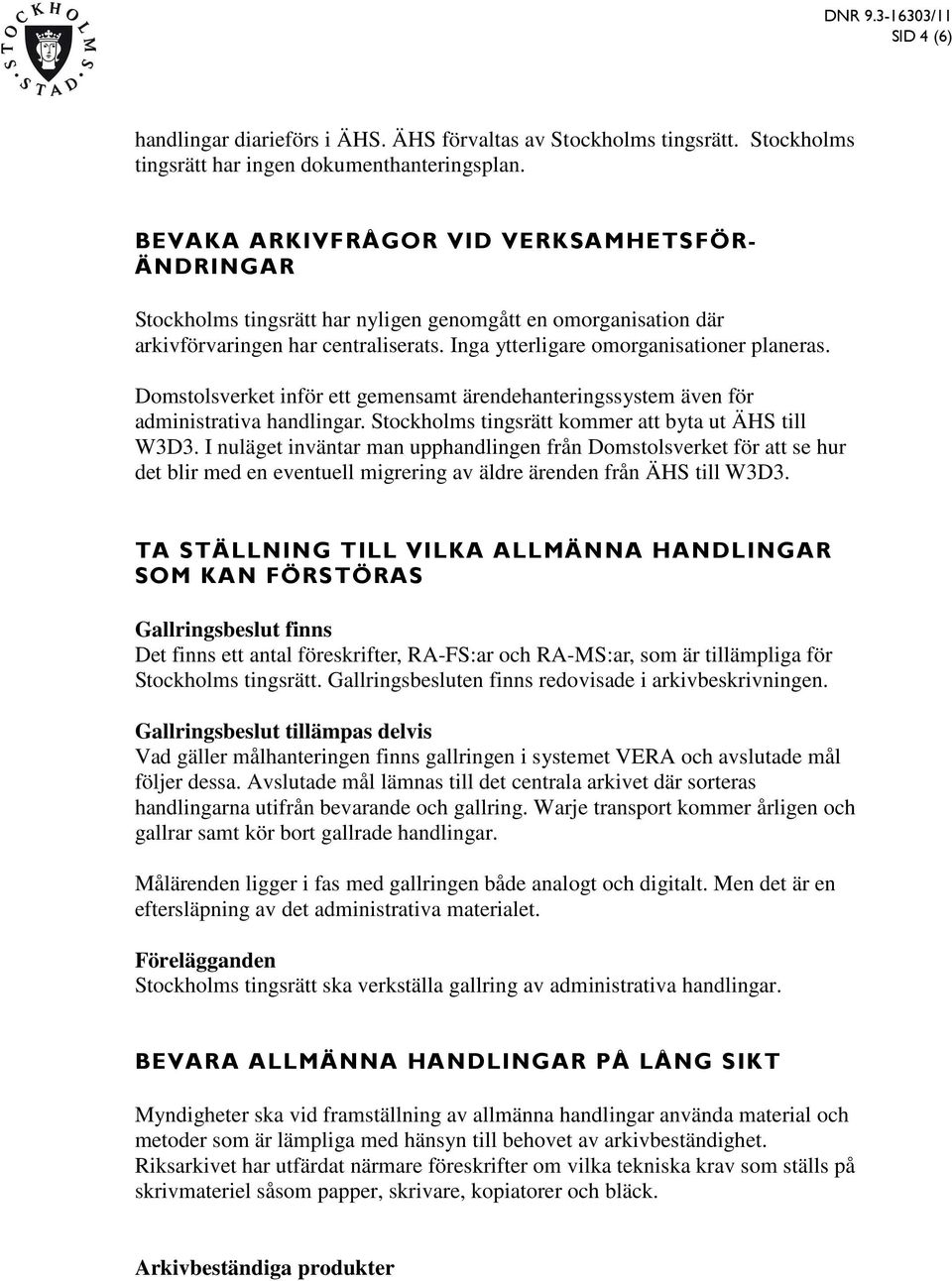 Domstolsverket inför ett gemensamt ärendehanteringssystem även för administrativa handlingar. Stockholms tingsrätt kommer att byta ut ÄHS till W3D3.