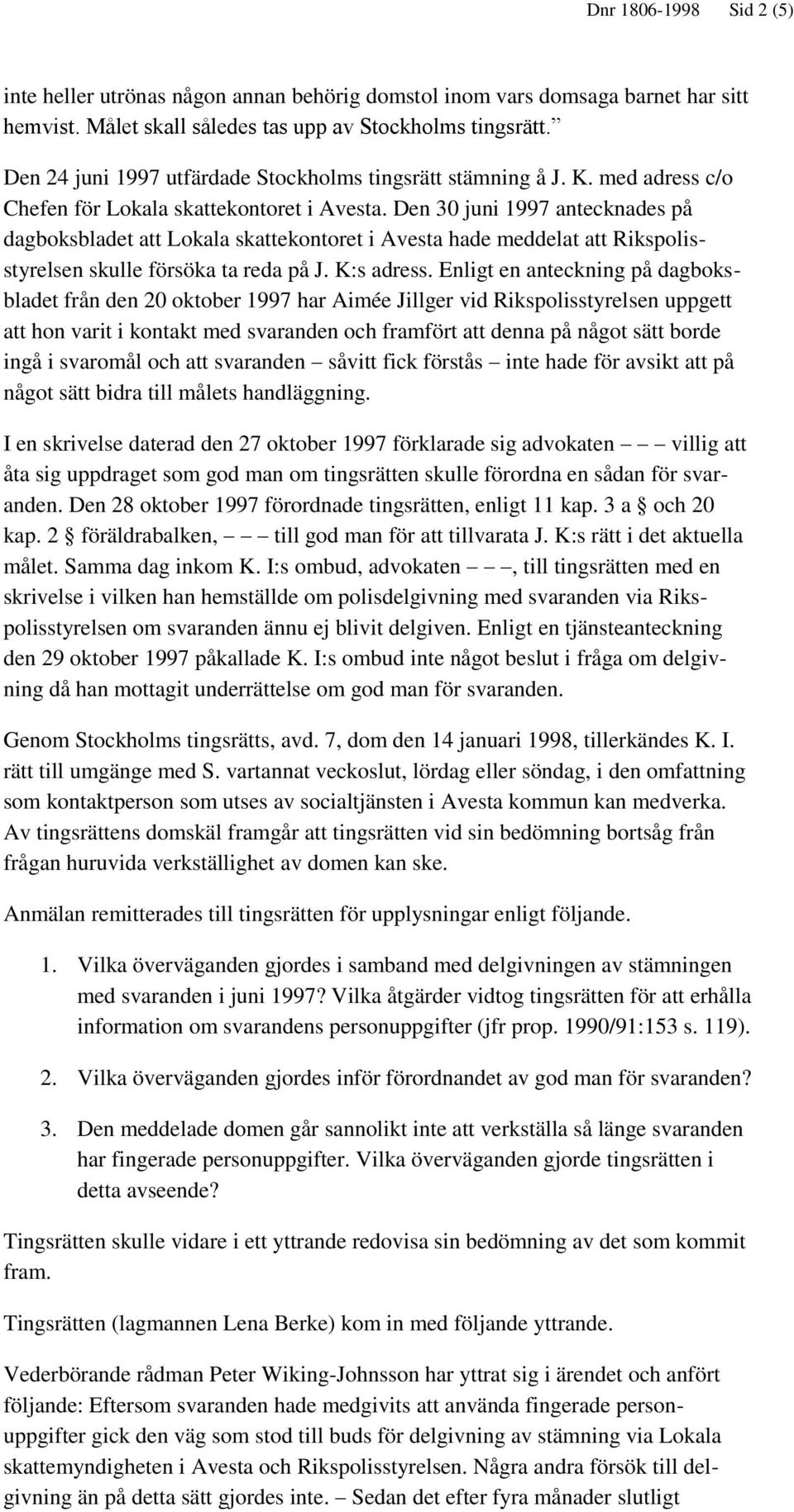 Den 30 juni 1997 antecknades på dagboksbladet att Lokala skattekontoret i Avesta hade meddelat att Rikspolisstyrelsen skulle försöka ta reda på J. K:s adress.