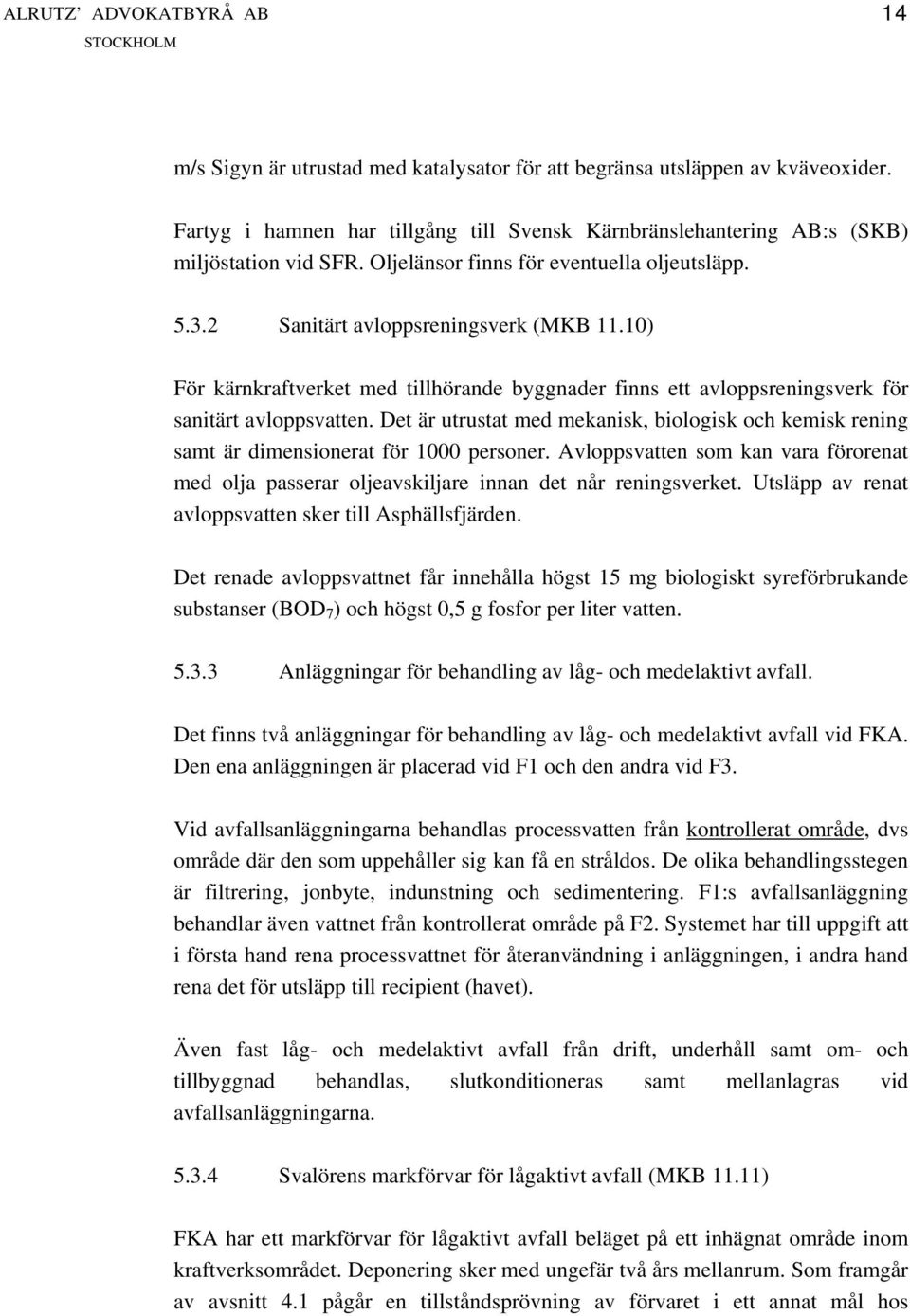 Det är utrustat med mekanisk, biologisk och kemisk rening samt är dimensionerat för 1000 personer. Avloppsvatten som kan vara förorenat med olja passerar oljeavskiljare innan det når reningsverket.