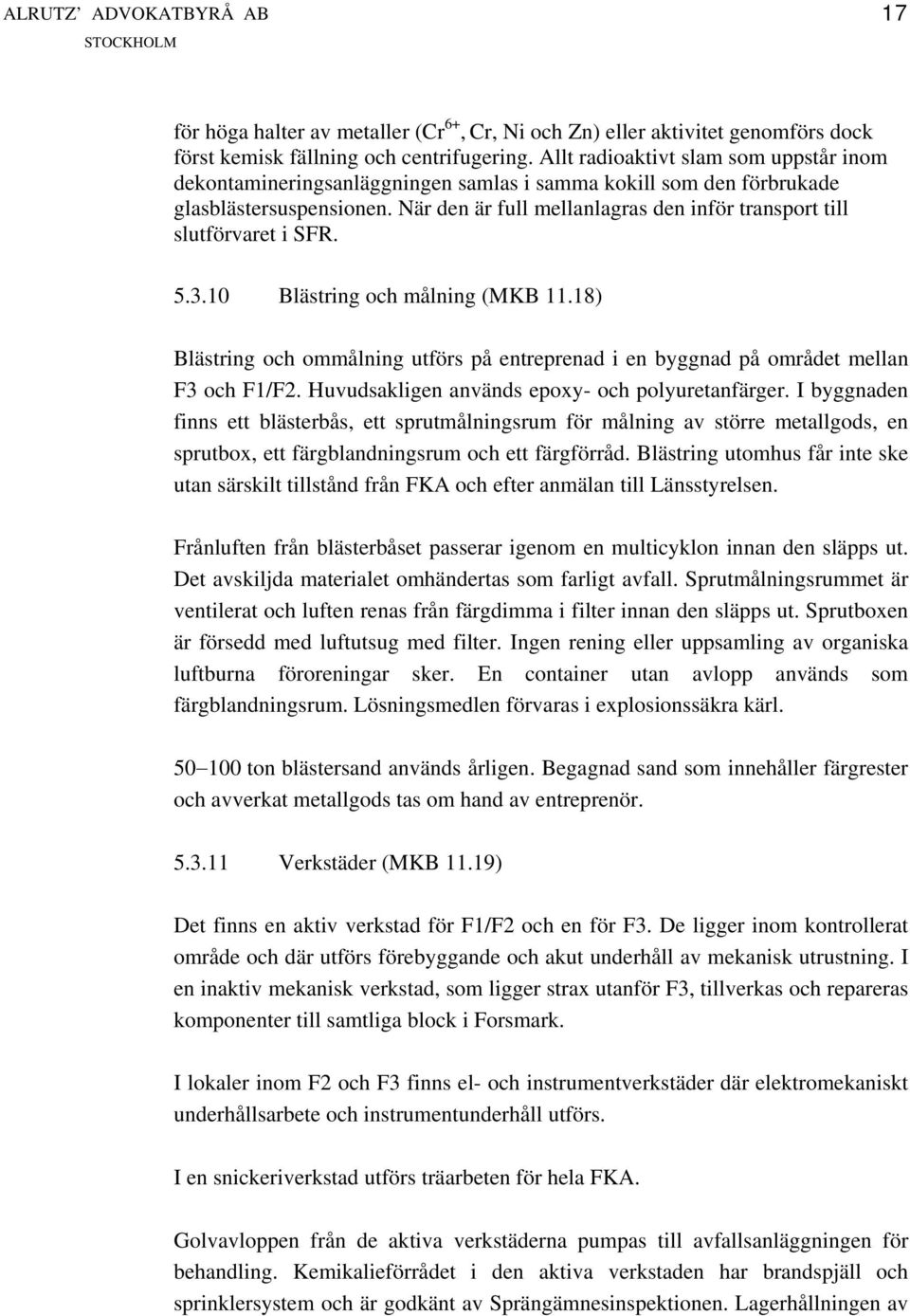 När den är full mellanlagras den inför transport till slutförvaret i SFR. 5.3.10 Blästring och målning (MKB 11.