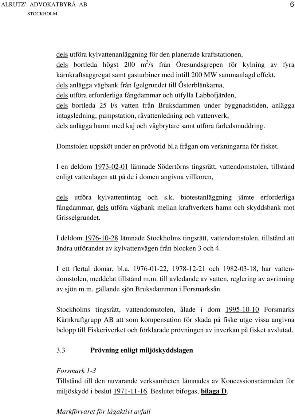 byggnadstiden, anlägga intagsledning, pumpstation, råvattenledning och vattenverk, dels anlägga hamn med kaj och vågbrytare samt utföra farledsmuddring. Domstolen uppsköt under en prövotid bl.