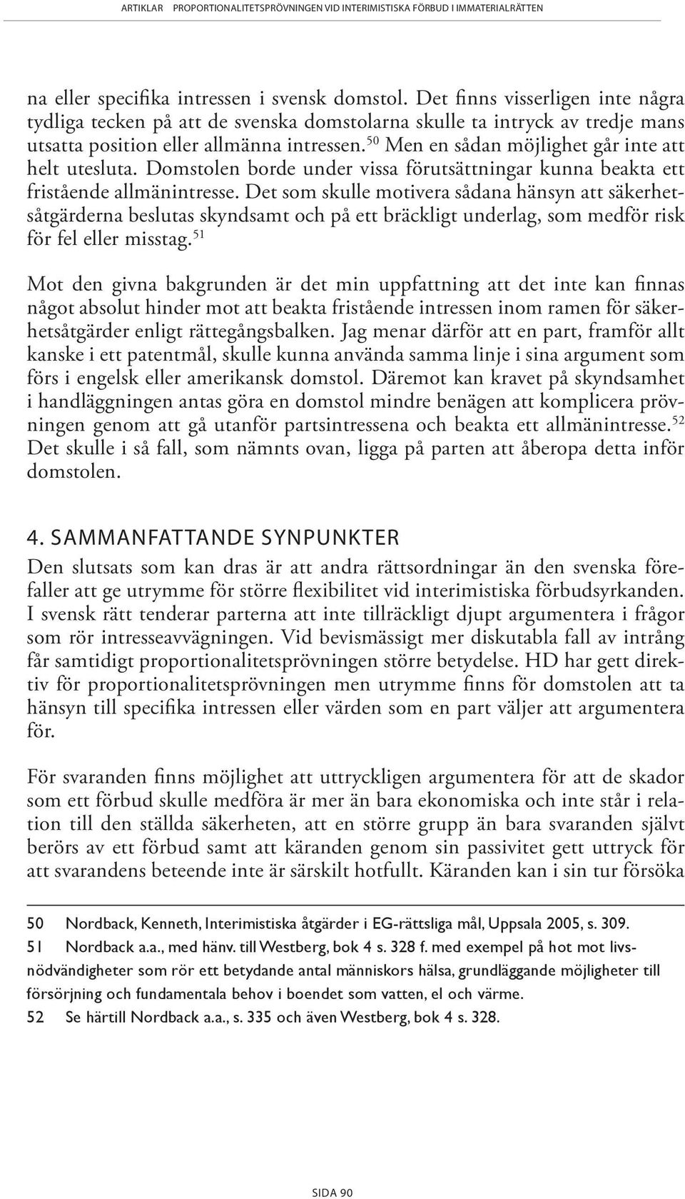 50 Men en sådan möjlighet går inte att helt utesluta. Domstolen borde under vissa förut sättningar kunna beakta ett fristående allmän intresse.