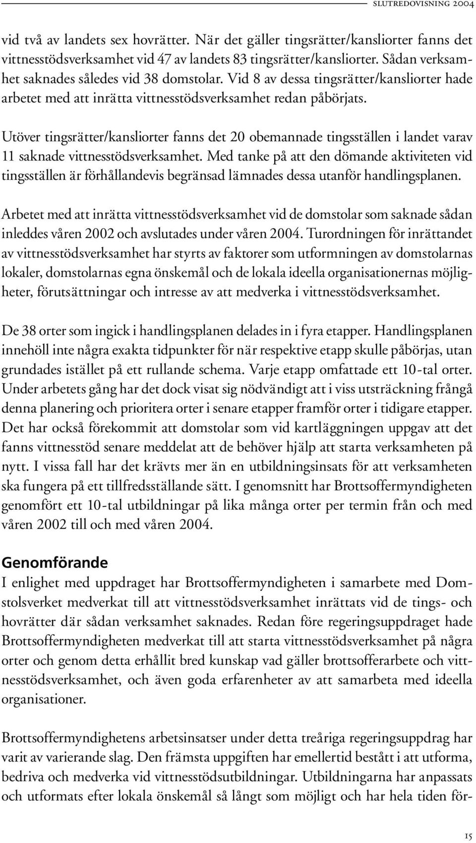 Utöver tingsrätter/kansliorter fanns det 20 obemannade tingsställen i landet varav 11 saknade vittnesstödsverksamhet.