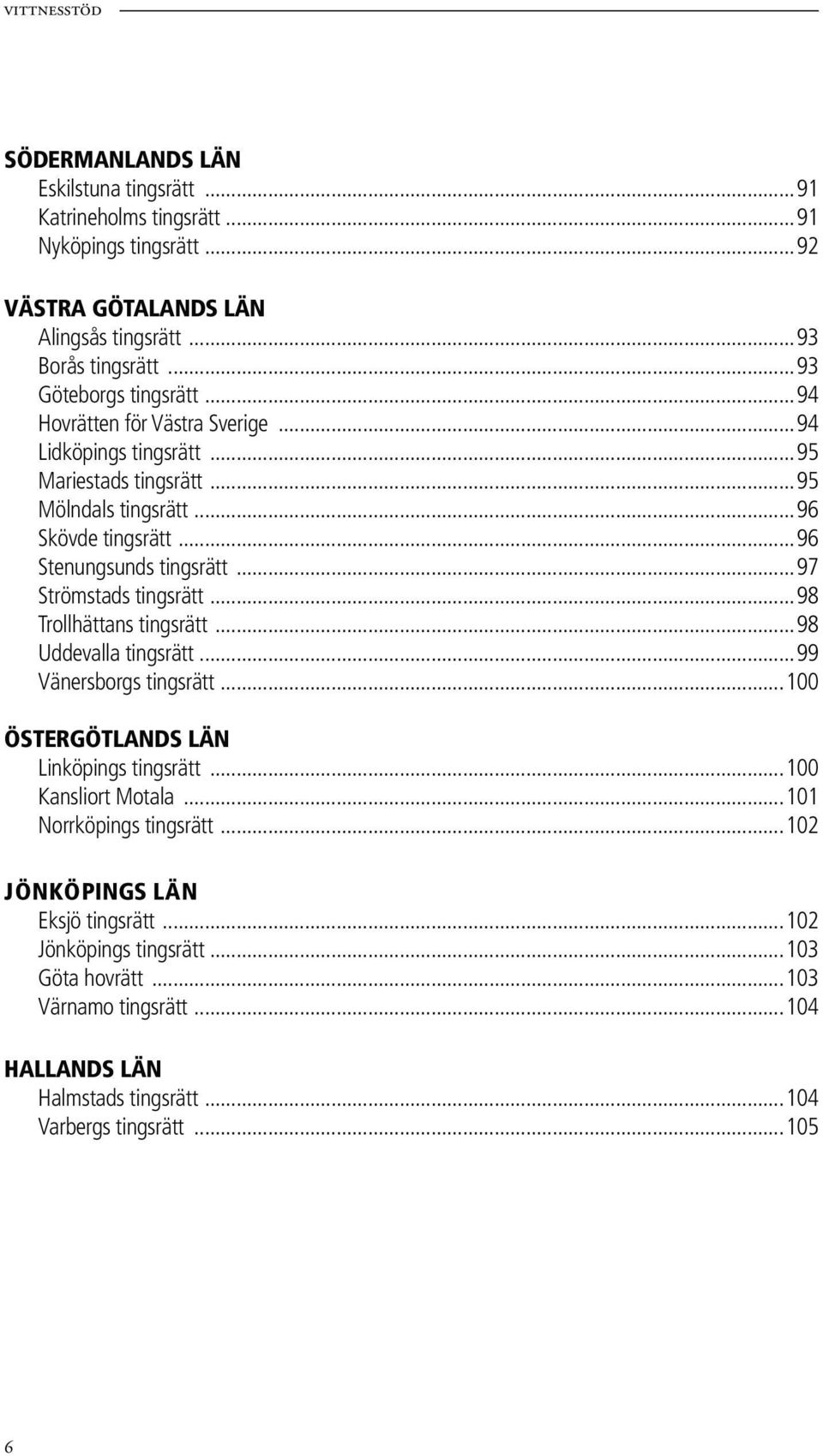..97 Strömstads tingsrätt...98 Trollhättans tingsrätt...98 Uddevalla tingsrätt...99 Vänersborgs tingsrätt...100 ÖSTERGÖTLANDS LÄN Linköpings tingsrätt...100 Kansliort Motala.