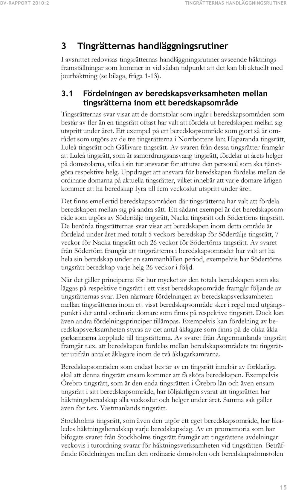 1 Fördelningen av beredskapsverksamheten mellan tingsrätterna inom ett beredskapsområde Tingsrätternas svar visar att de domstolar som ingår i beredskapsområden som består av fler än en tingsrätt