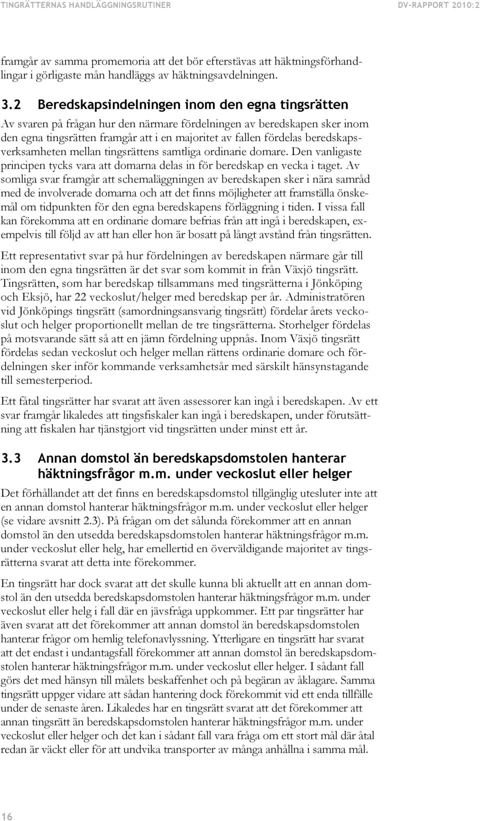 beredskapsverksamheten mellan tingsrättens samtliga ordinarie domare. Den vanligaste principen tycks vara att domarna delas in för beredskap en vecka i taget.