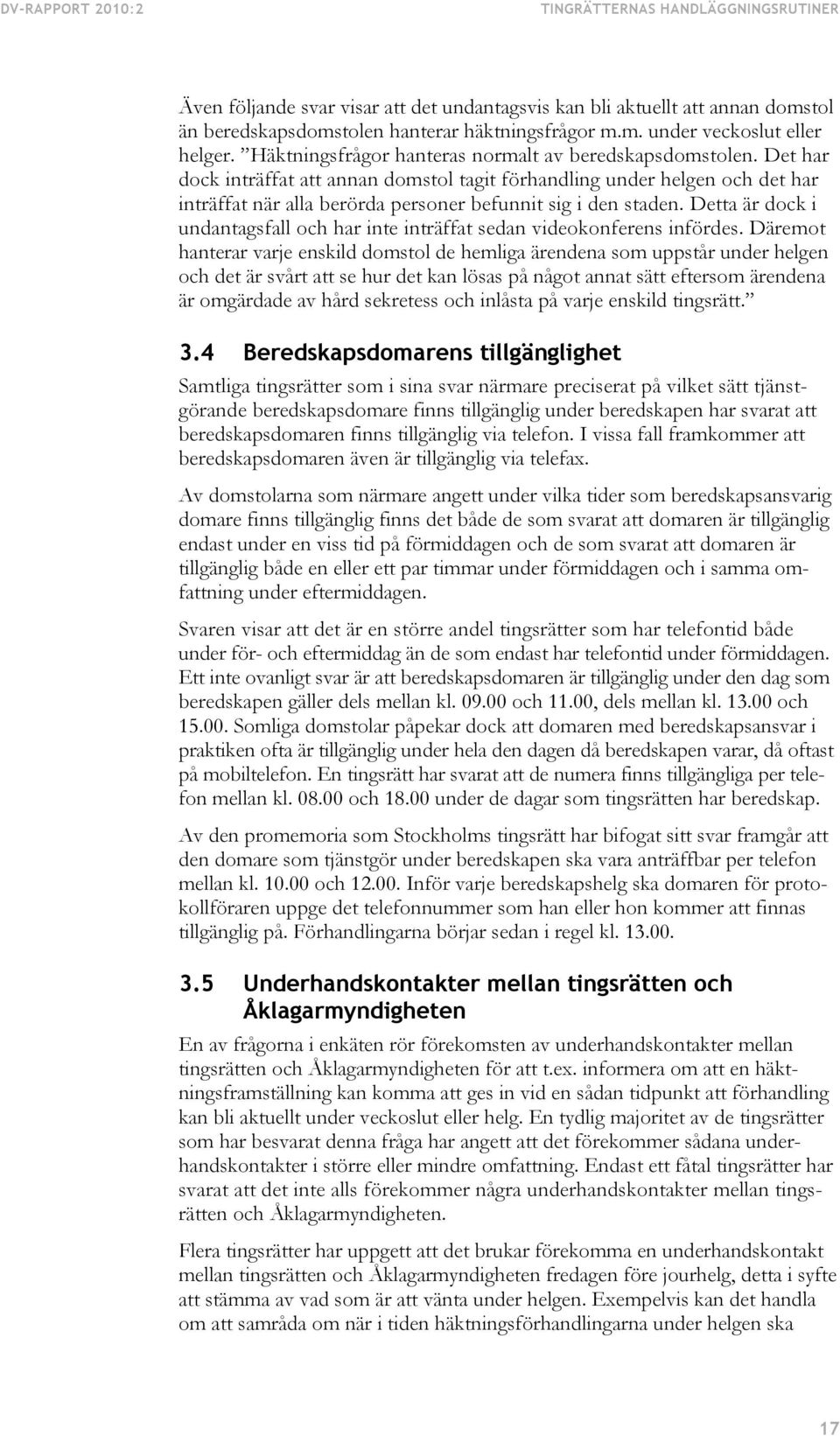 Det har dock inträffat att annan domstol tagit förhandling under helgen och det har inträffat när alla berörda personer befunnit sig i den staden.