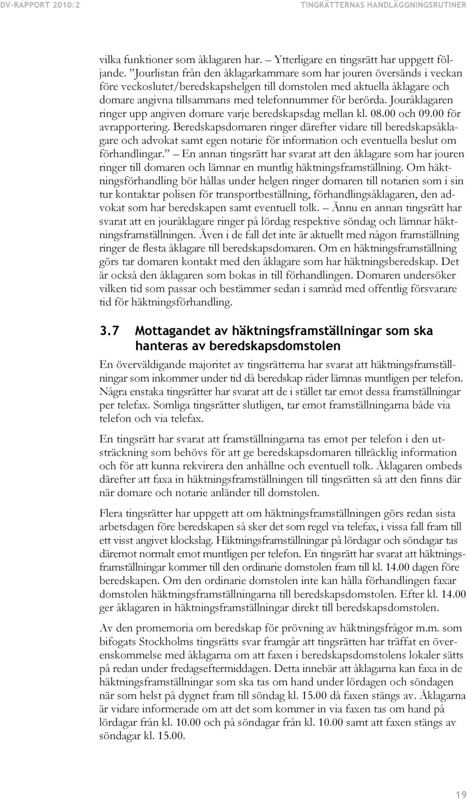berörda. Jouråklagaren ringer upp angiven domare varje beredskapsdag mellan kl. 08.00 och 09.00 för avrapportering.