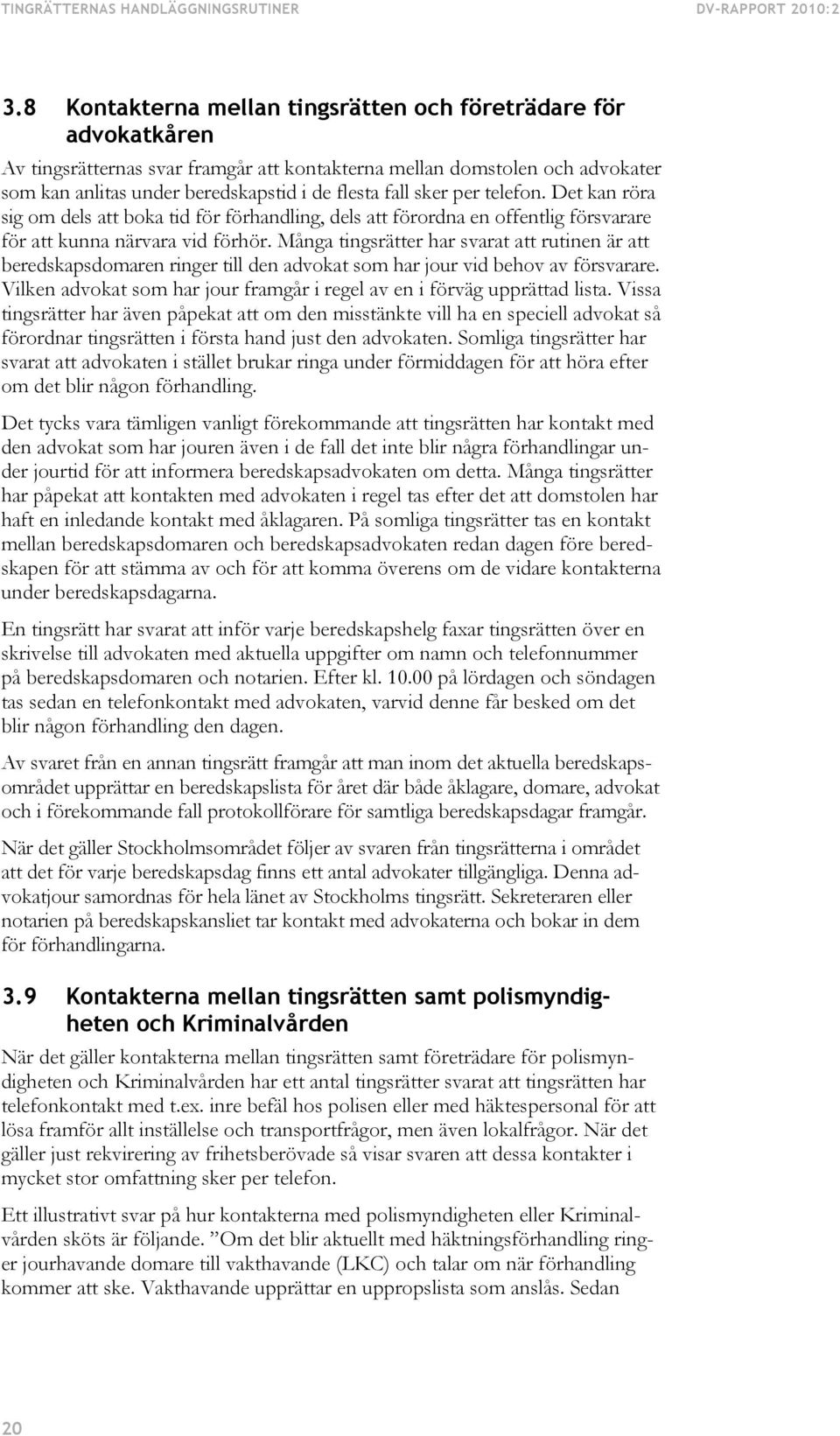 sker per telefon. Det kan röra sig om dels att boka tid för förhandling, dels att förordna en offentlig försvarare för att kunna närvara vid förhör.