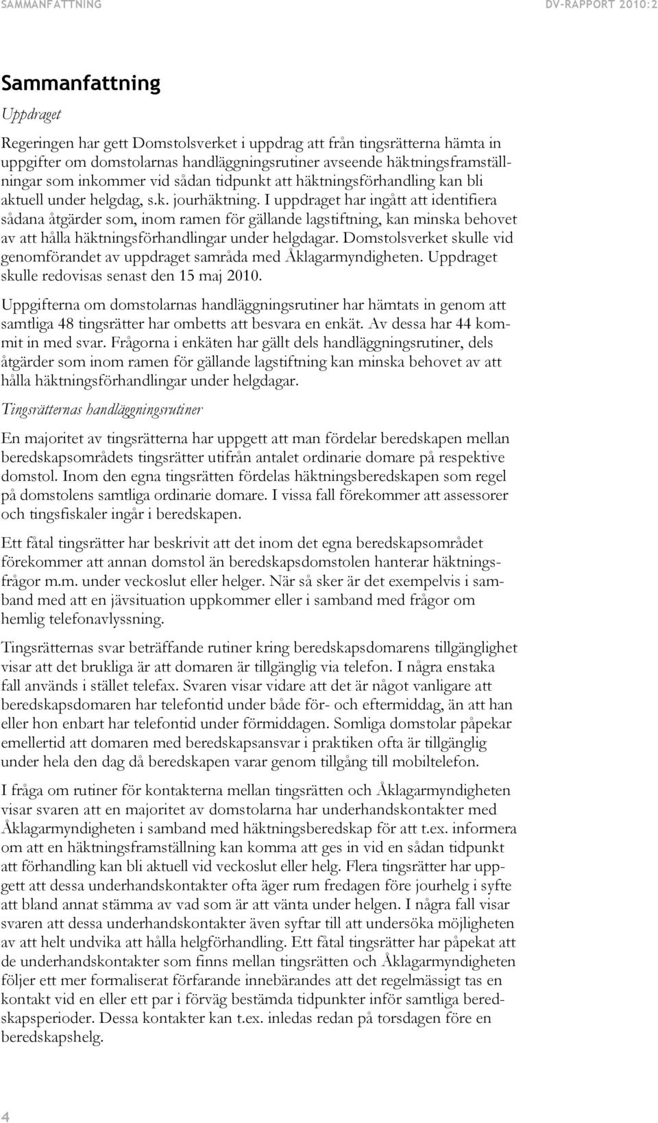 I uppdraget har ingått att identifiera sådana åtgärder som, inom ramen för gällande lagstiftning, kan minska behovet av att hålla häktningsförhandlingar under helgdagar.