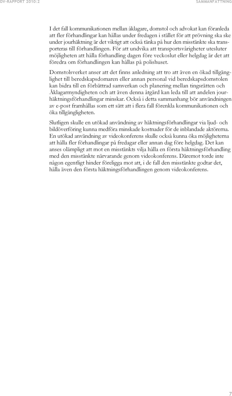 För att undvika att transportsvårigheter utesluter möjligheten att hålla förhandling dagen före veckoslut eller helgdag är det att föredra om förhandlingen kan hållas på polishuset.